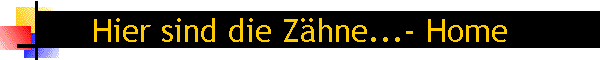 Hier sind die Z�hne...- Home