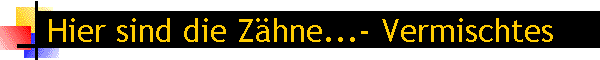 Hier sind die Z�hne...- Vermischtes